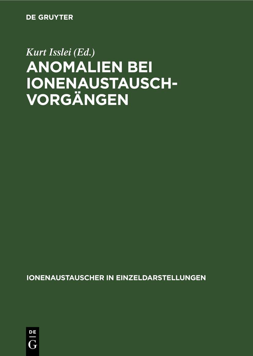 Anomalien bei Ionenaustausch-Vorgängen: Plenar- und Diskussionsvorträge des Symposiums über Anomale Vorgänge an Austauschadsorbentien in Weimar vom ... in Einzeldarstellungen, 1, Band 1) Business & Technology