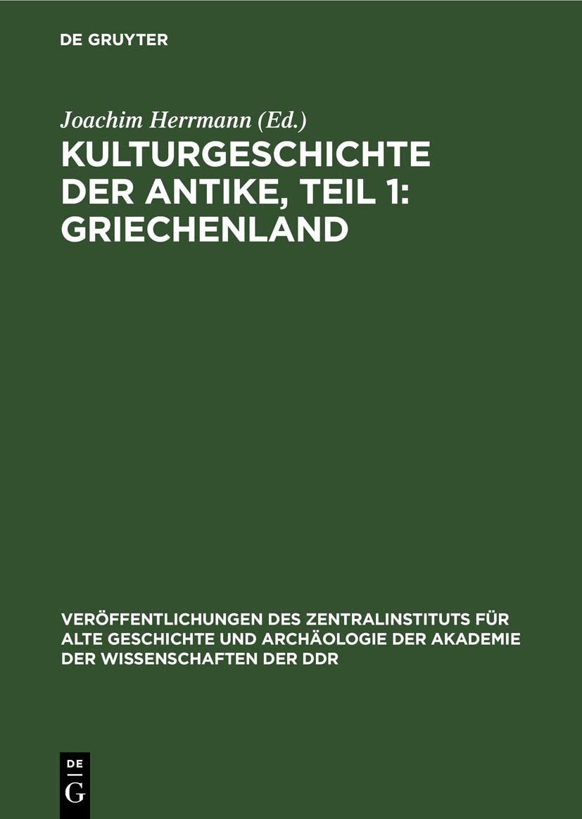 Kulturgeschichte der Antike, Teil 1: Griechenland (Veröffentlichungen des Zentralinstituts für Alte Geschichte und Archäologie der Akademie der Wissenschaften der DDR, 6, 1, Band 6) Media & Communication
