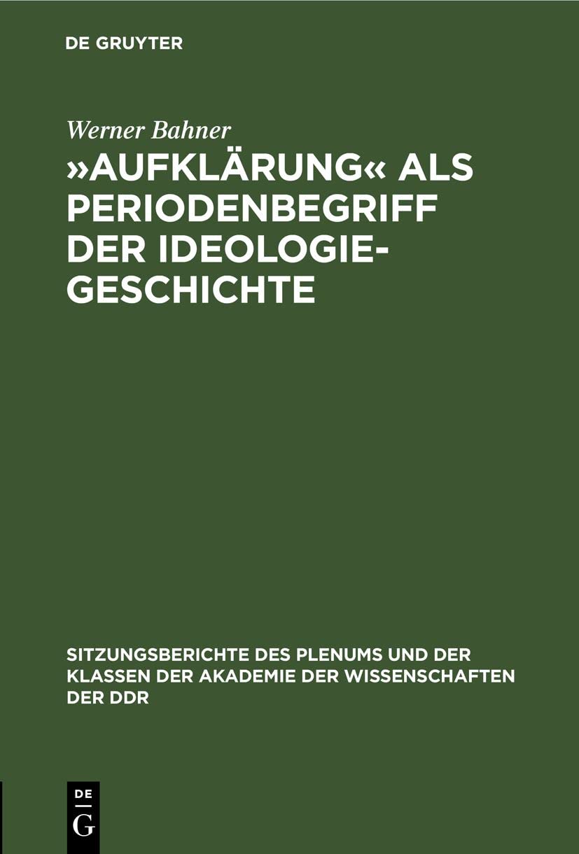 »Aufklärung« als Periodenbegriff der Ideologiegeschichte (Sitzungsberichte des Plenums und der Klassen der Akademie der Wissenschaften der DDR, 1972, 9, Band 1972) Philosophy