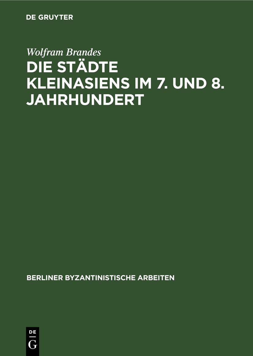 Die Städte Kleinasiens im 7. und 8. Jahrhundert (Berliner Byzantinistische Arbeiten, 56, Band 56) Media & Communication