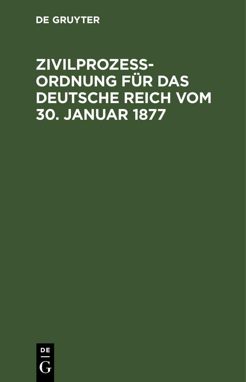 Zivilprozeßordnung für das Deutsche Reich vom 30. Januar 1877: In der Fassung der Bekanntmachung vom 20. Mai 1898 mit den Abänderungen der RG. vom 5. ... 1909 und 22. Mai 1910; mit 16 Nebengesetzen Law