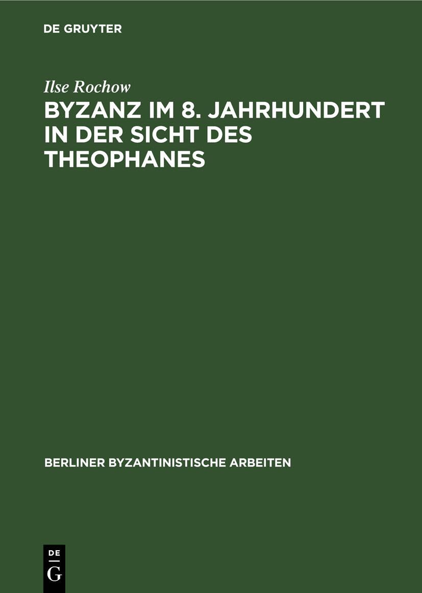Byzanz im 8. Jahrhundert in der Sicht des Theophanes: Quellenkritisch-historischer Kommentar zu den Jahren 715–813 (Berliner Byzantinistische Arbeiten, 57, Band 57) Business, Finance & Career