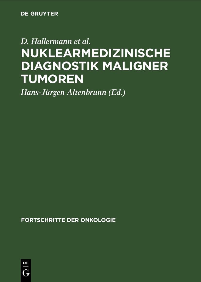 Nuklearmedizinische Diagnostik maligner Tumoren: DE (Fortschritte der Onkologie, 12, Band 12) Medicine
