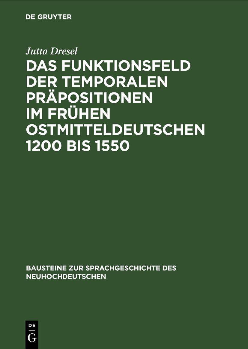 Das Funktionsfeld der temporalen Präpositionen im frühen Ostmitteldeutschen 1200 bis 1550: Zwei Entwicklungsstufen der deutschen Sprache auf ihrem Weg ... des Neuhochdeutschen, 51, Band 51) Social Sciences