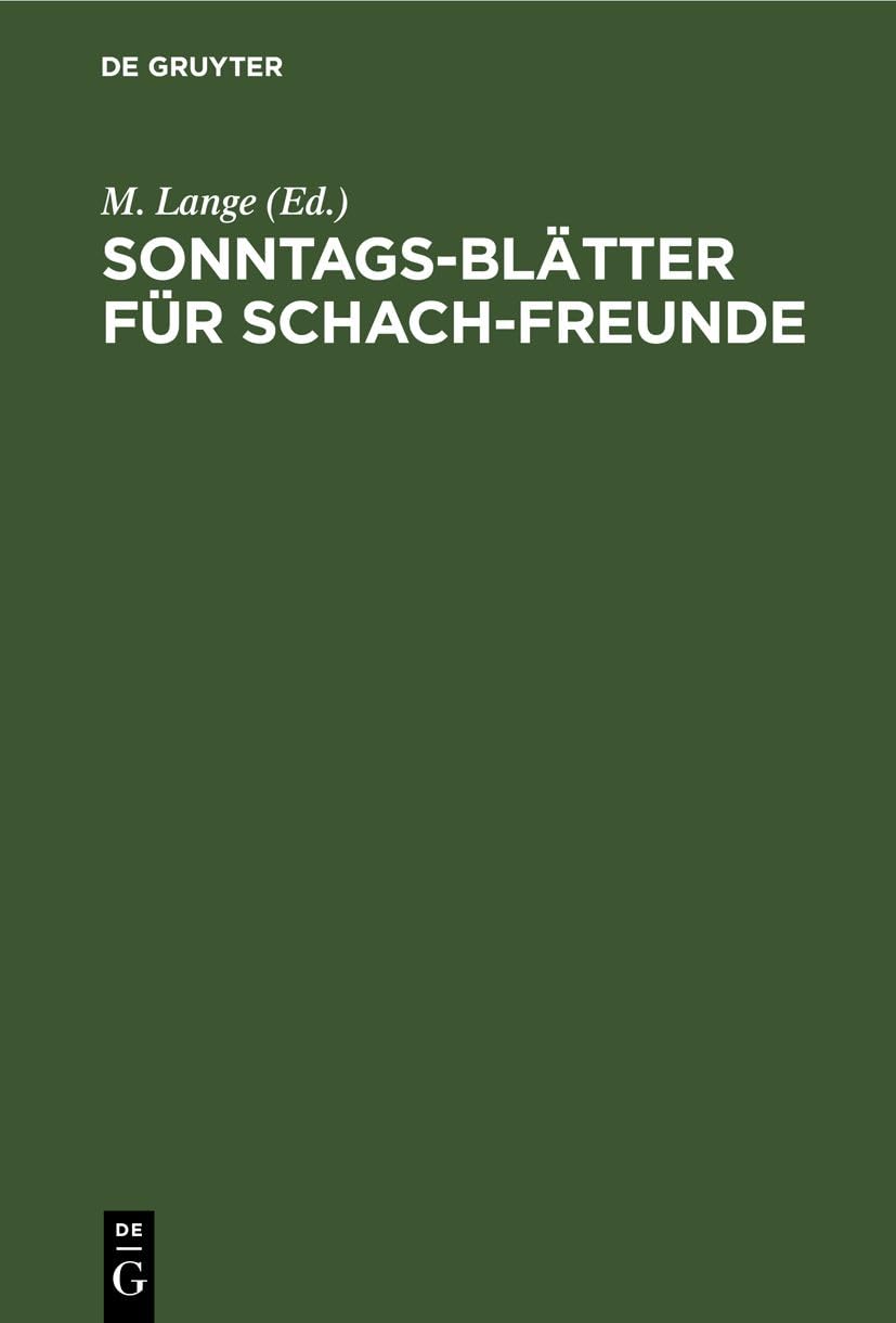 Sonntags-Blätter für Schach-Freunde: Erzählungen, Gedichte, Partien, Aufgaben aus dem Gebiete des Schach Business, Finance & Career