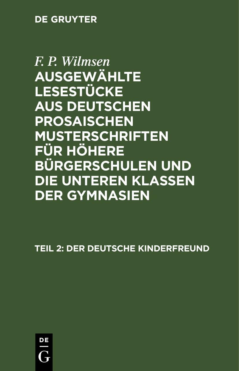 F. P. Wilmsen: Ausgewählte Lesestücke aus deutschen prosaischen Musterschriften... / Der deutsche Kinderfreund, Teil 2: Ein Lesebuch für höhere ... und die unteren Klassen der Gymnasien) Business, Finance & Career