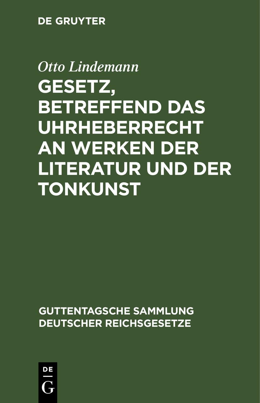 Gesetz, betreffend das Uhrheberrecht an Werken der Literatur und der Tonkunst: Vom 19. Juni 1901 (Guttentagsche Sammlung deutscher Reichsgesetze, 60, Band 60) Law