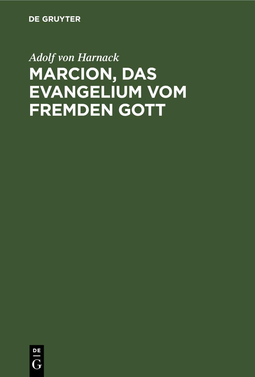 Marcion, das Evangelium vom fremden Gott: Eine Monographie zur Geschichte der Grundlegung der katholischen Kirche. Neue Studien zu Marcion Business, Finance & Career