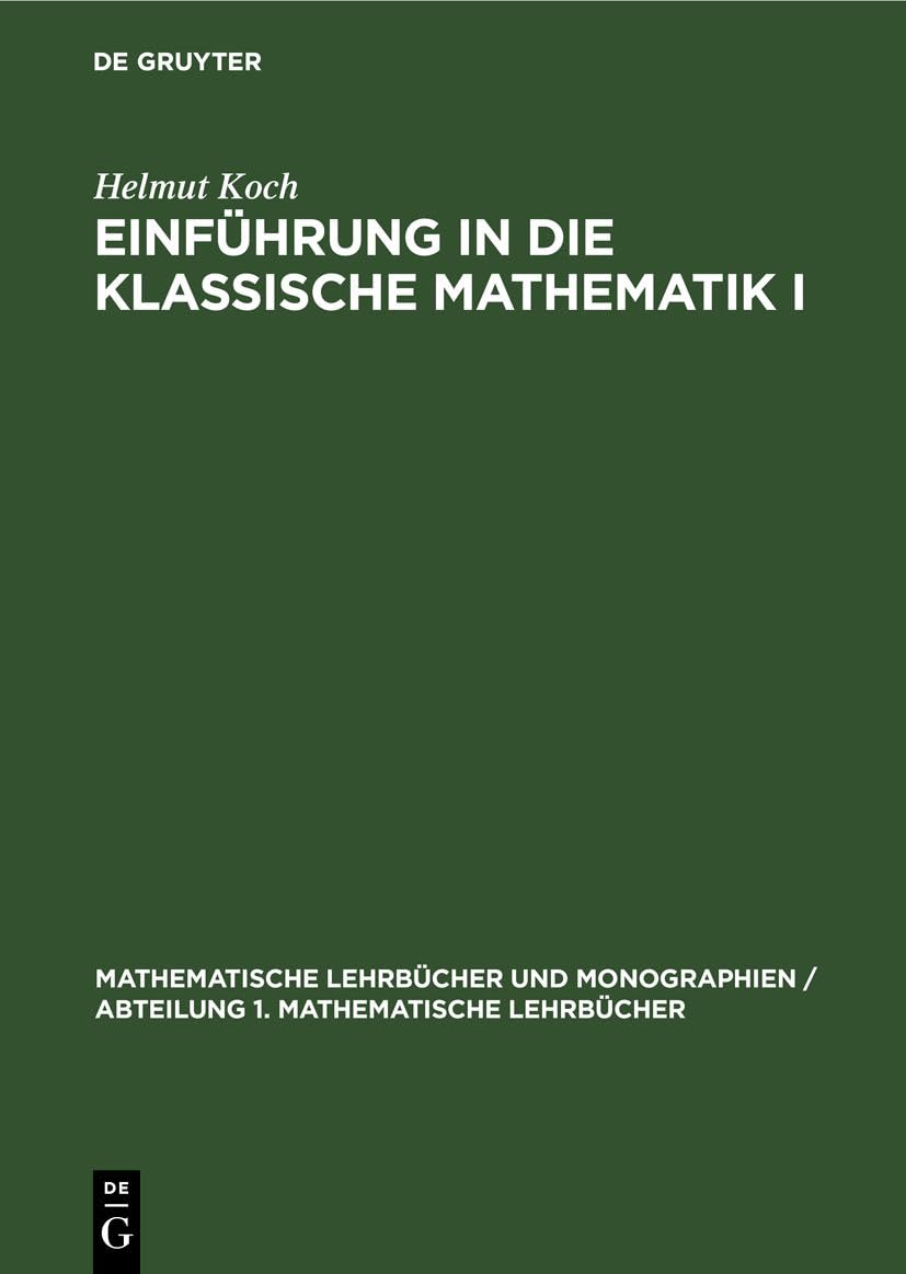 Einführung in die klassische Mathematik I: Vom quadratischen Reziprozitätsgesetz bis zum Uniformisierungssatz (Mathematische Lehrbücher und ... 1. Mathematische Lehrbücher, 38, Band 38) Business, Finance & Career