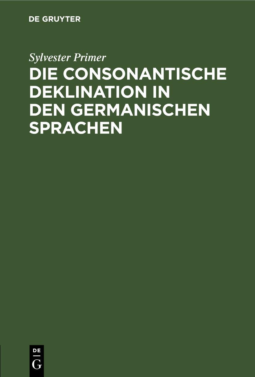 Die consonantische Deklination in den germanischen Sprachen: 1. Abtheilung: Die consonantische Deklination im Altnordischen Social Sciences