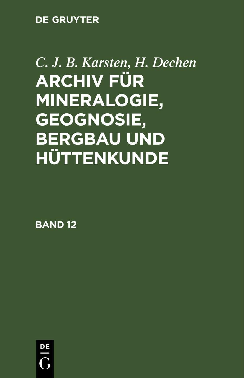 C. J. B. Karsten; H. Dechen: Archiv für Mineralogie, Geognosie, Bergbau und Hüttenkunde. Band 12: AMGBH-B, Band 12 Business, Finance & Career