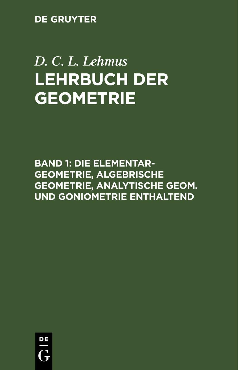 Die Elementar-Geometrie, algebrische Geometrie, analytische Geom. und Goniometrie enthaltend (D. C. L. Lehmus: Lehrbuch der Geometrie) Business, Finance & Career