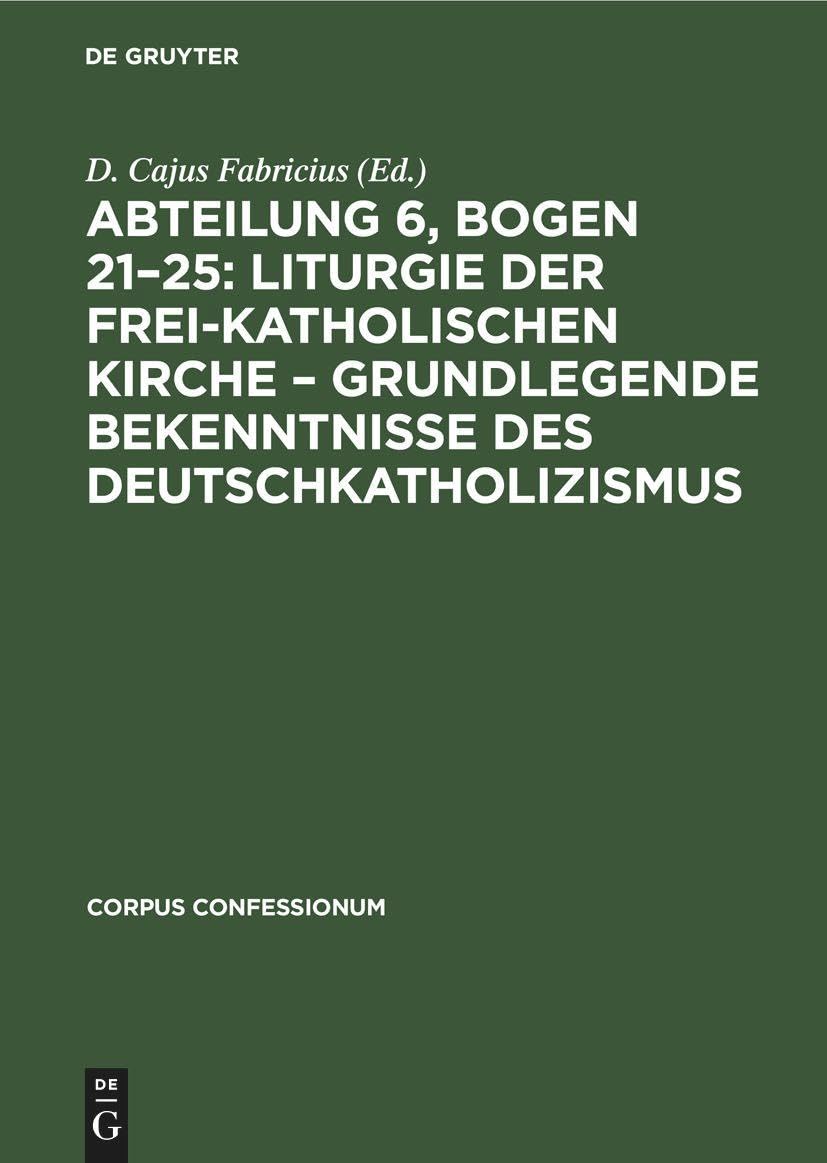 Abteilung 6, Bogen 21–25: Liturgie der frei-katholischen Kirche – Grundlegende Bekenntnisse des Deutschkatholizismus (Corpus Confessionum, 34, Band 34) Religion & Esotericism