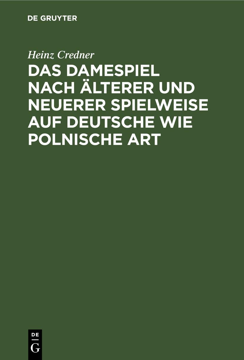 Das Damespiel nach älterer und neuerer Spielweise auf deutsche wie polnische Art: Entwickelung der Regeln und Feinheiten des Spieles auf Grundlage zahlreicher Musterbeispiele Business, Finance & Career