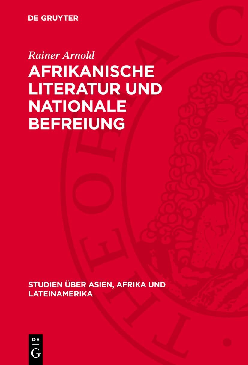 Afrikanische Literatur und nationale Befreiung: Menschenbild und Gesellschaftskonzeption im Prosawerk Shaaban Roberts (Studien über Asien, Afrika und Lateinamerika, 28) Contemporary literature Books