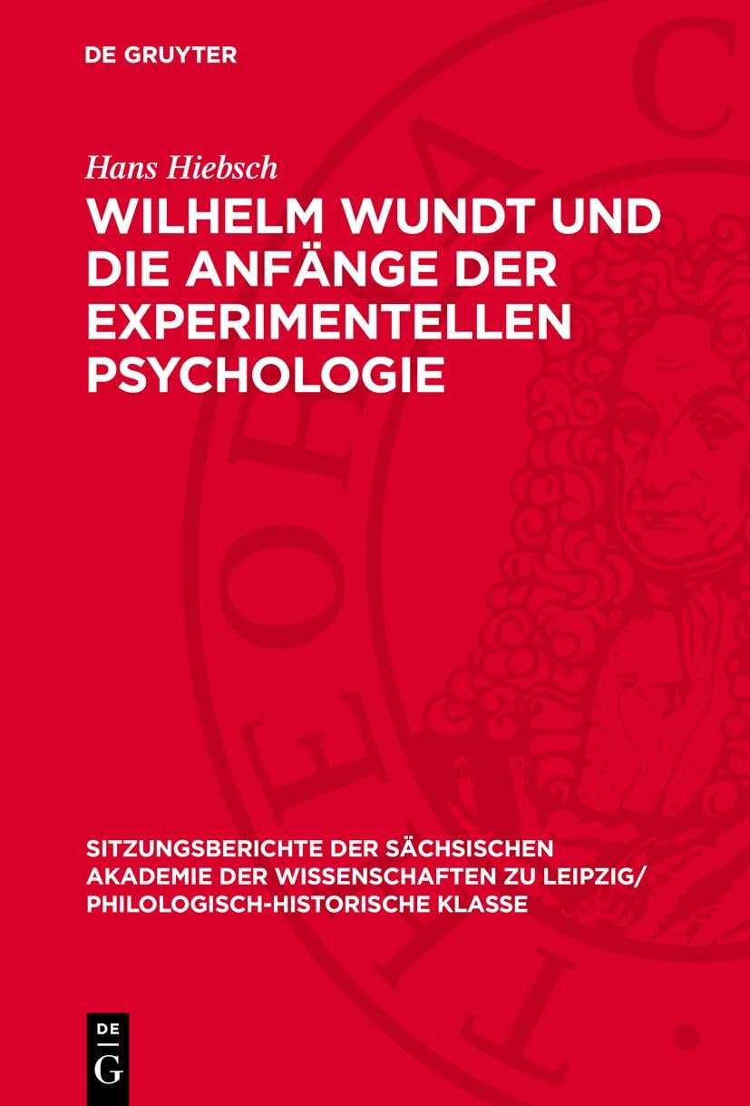 Wilhelm Wundt und die Anfänge der experimentellen Psychologie (Sitzungsberichte der Sächsischen Akademie der Wissenschaften zu Leipzig/ Philologisch-Historische Klasse, 118,4) Medicine