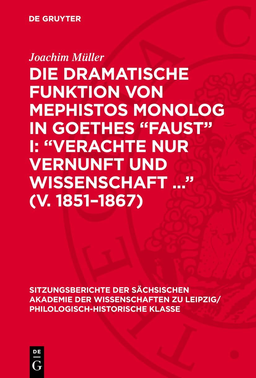 Die dramatische Funktion von Mephistos Monolog in Goethes „Faust“ I: „Verachte nur Vernunft und Wissenschaft ...“ (V. 1851–1867): DE (Sitzungsberichte ... zu Leipzig/ Philologisch-Historische Klasse) Contemporary literature Books