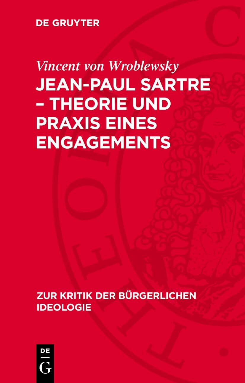 Jean-Paul Sartre – Theorie und Praxis eines Engagements: DE (Zur Kritik der bürgerlichen Ideologie, 77) Philosophy