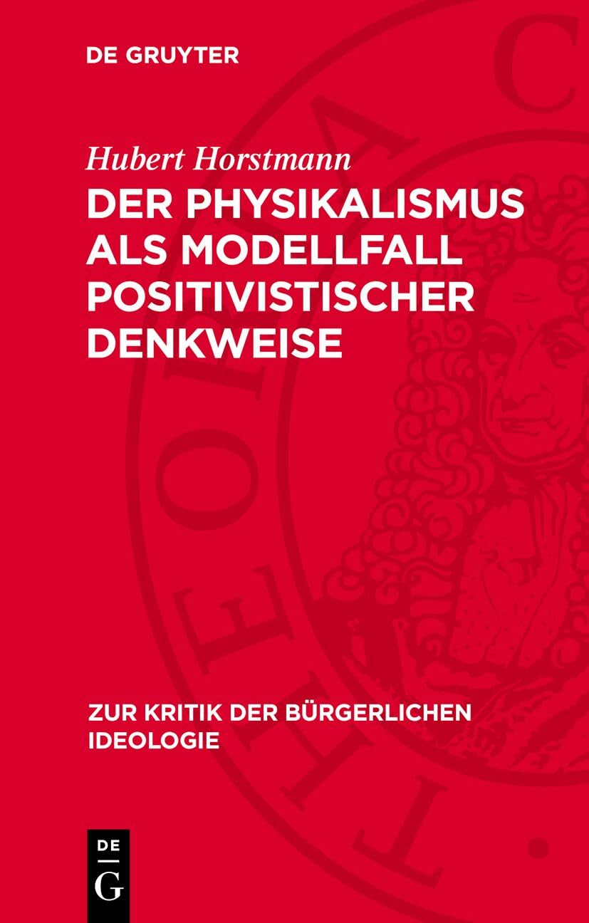 Der Physikalismus als Modellfall positivistischer Denkweise (Zur Kritik der bürgerlichen Ideologie, 26) Philosophy