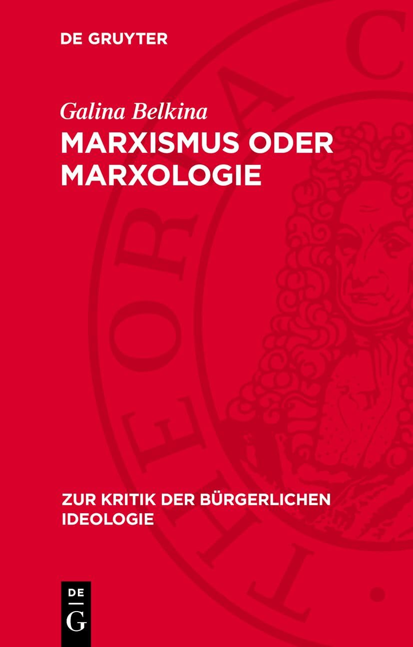 Marxismus oder Marxologie: Zur Kritik westdeutscher marxologischer Konzeptionen zur Herausbildung der marxistischen Philosophie (Zur Kritik der bürgerlichen Ideologie, 36) Philosophy