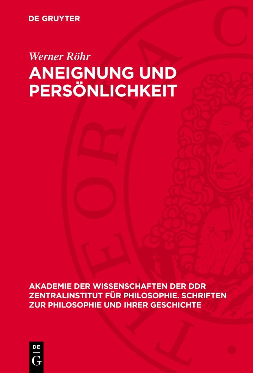 Aneignung und Persönlichkeit: Studie über die theoretisch-methodologische Bedeutung der marxistisch-leninistischen Aneignungsauffassung für die ... zur Philosophie und ihrer Geschichte, 23) Philosophy