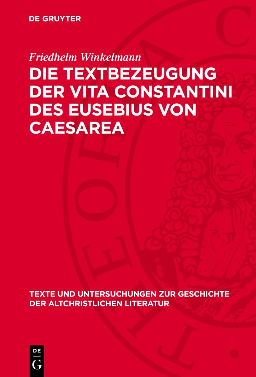 Die Textbezeugung der Vita Constantini des Eusebius von Caesarea (Texte und Untersuchungen zur Geschichte der altchristlichen Literatur, 84) Natural Sciences