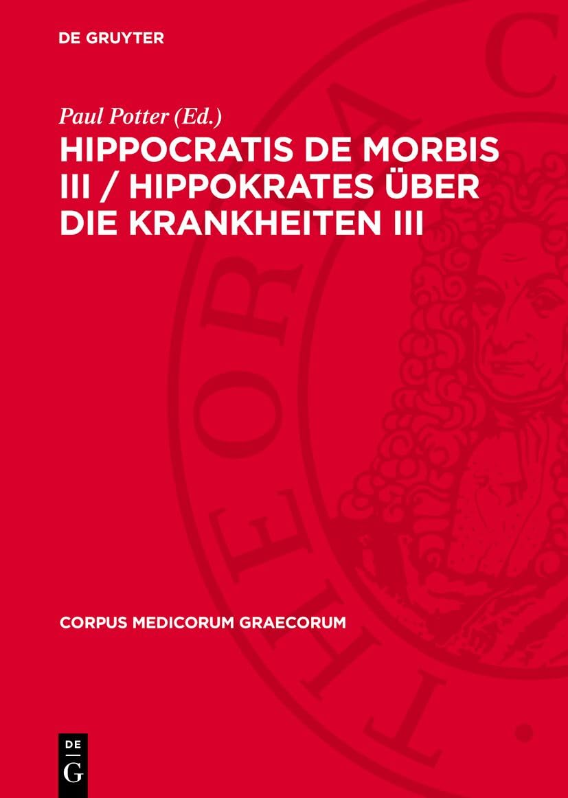 Hippocratis De Morbis III / Hippokrates Über die Krankheiten III (Corpus Medicorum Graecorum, 1,2,3) Medicine