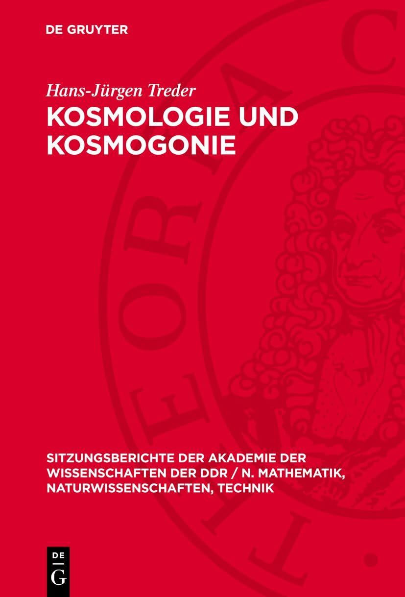Kosmologie und Kosmogonie: [Vortrag von Hans-Jürgen Treder, Ordentliches Mitglied der Akademie der Wissenschaften der DDR, vor der Klasse Geo- und ... Naturwissenschaften, Technik, 1990,9) Geology & Geography