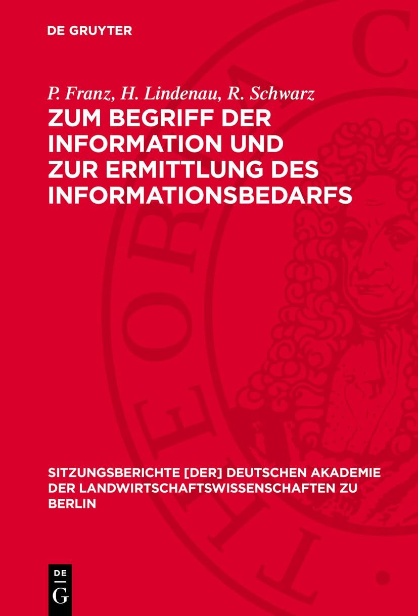 Zum Begriff der Information und zur Ermittlung des Informationsbedarfs (Sitzungsberichte Deutschen Akademie der Landwirtschaftswissenschaften zu Berlin, 1969,18/2) Law
