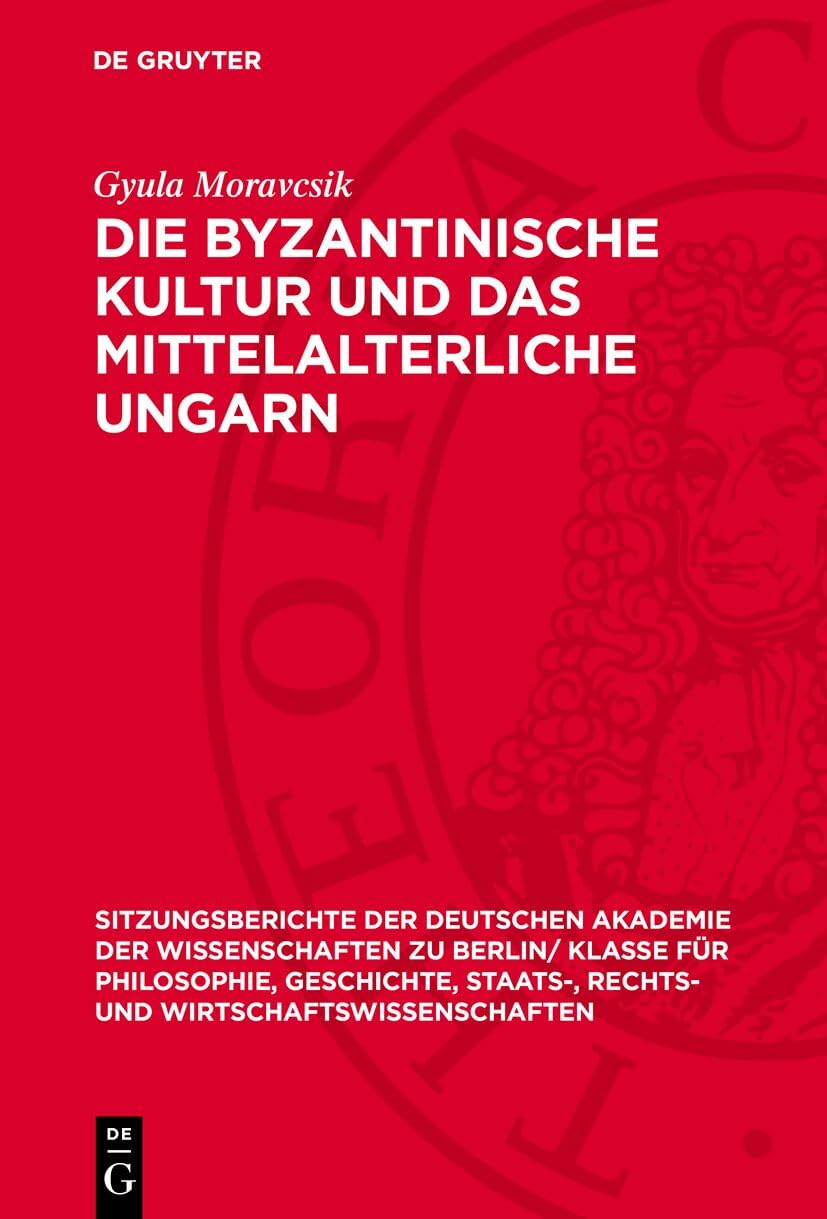 Die byzantinische Kultur und das mittelalterliche Ungarn: DE (Sitzungsberichte der Deutschen Akademie der Wissenschaften zu Berlin/ Klasse für ... und Wirtschaftswissenschaften, 1955,4) Politics & History