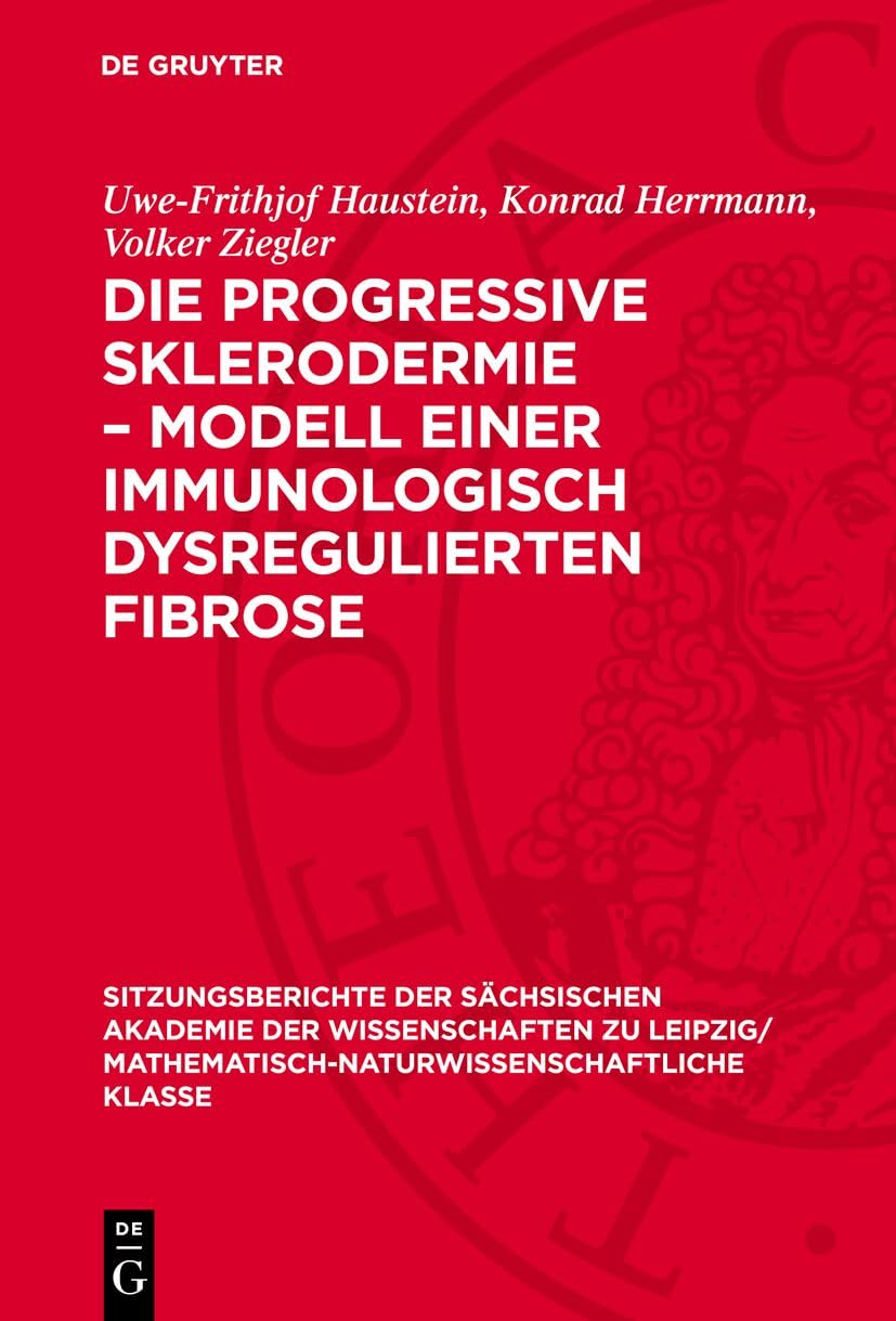 Die progressive Sklerodermie – Modell einer immunologisch dysregulierten Fibrose (Sitzungsberichte der Sächsischen Akademie der Wissenschaften zu ... Klasse, 122,5) Medicine