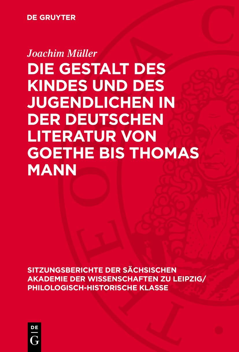 Die Gestalt des Kindes und des Jugendlichen in der deutschen Literatur von Goethe bis Thomas Mann (Sitzungsberichte der Sächsischen Akademie der ... Philologisch-Historische Klasse, 116,1) Contemporary literature Books