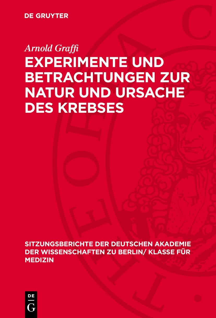 Experimente und Betrachtungen zur Natur und Ursache des Krebses: Aus dem Institut für experimentelle Krebsforschung der Deutschen Akademie der ... zu Berlin/ Klasse für Medizin, 1964,2) Medicine