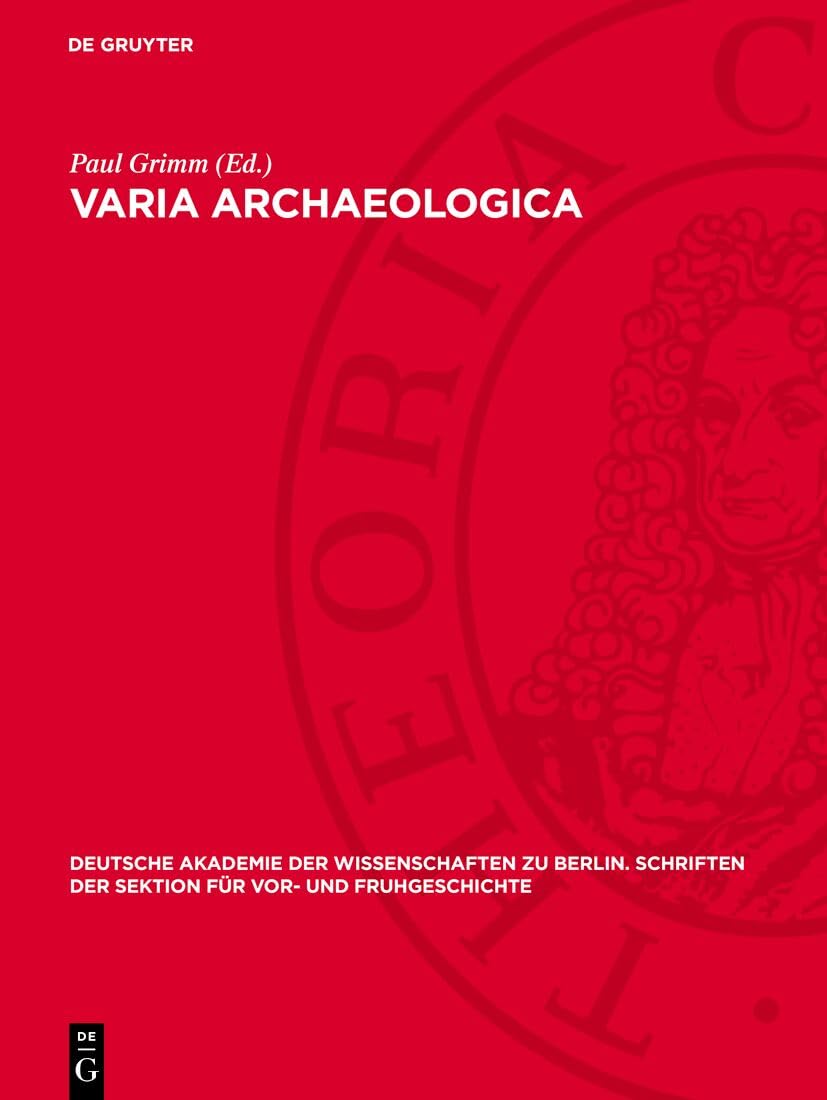 Varia Archaeologica: Wilhelm Unverzagt zum 70. Geburtstag dargebracht (Deutsche Akademie der Wissenschaften zu Berlin. Schriften der Sektion für Vor- und Fruhgeschichte, 16) Natural Sciences