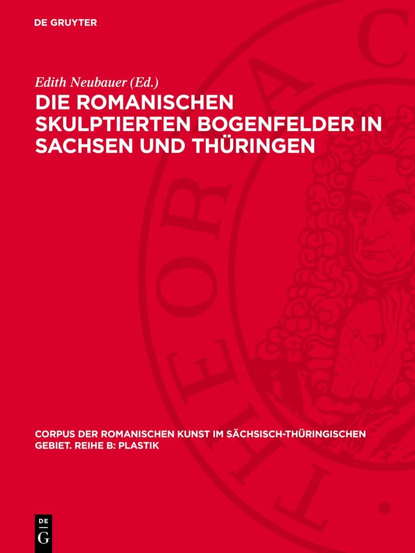 Die romanischen skulptierten Bogenfelder in Sachsen und Thüringen (Corpus der romanischen Kunst im sächsisch-thüringischen Gebiet. Reihe B: Plastik, 1) Film, Art & Culture