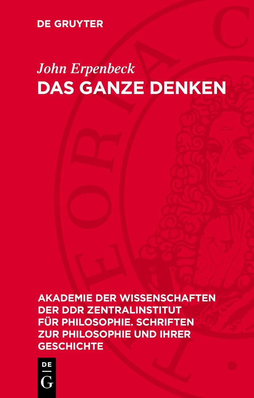 Das Ganze denken: Zur Dialektik menschlicher Bewußtseinsstrukturen und -prozesse (Akademie der Wissenschaften der DDR Zentralinstitut für Philosophie. ... zur Philosophie und ihrer Geschichte, 40) Philosophy