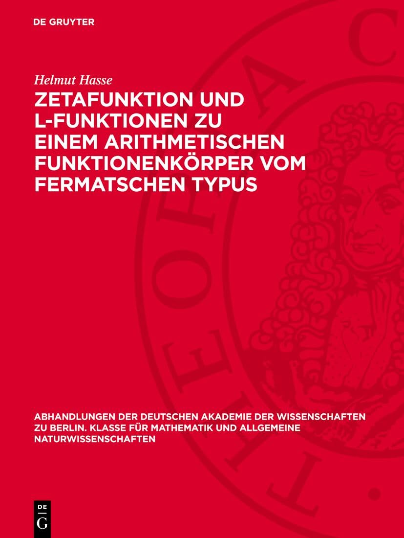 Zetafunktion und L-Funktionen zu einem arithmetischen Funktionenkörper vom Fermatschen Typus: DE (Abhandlungen der Deutschen Akademie der ... und allgemeine Naturwissenschaften, 1954,4) Mathematics