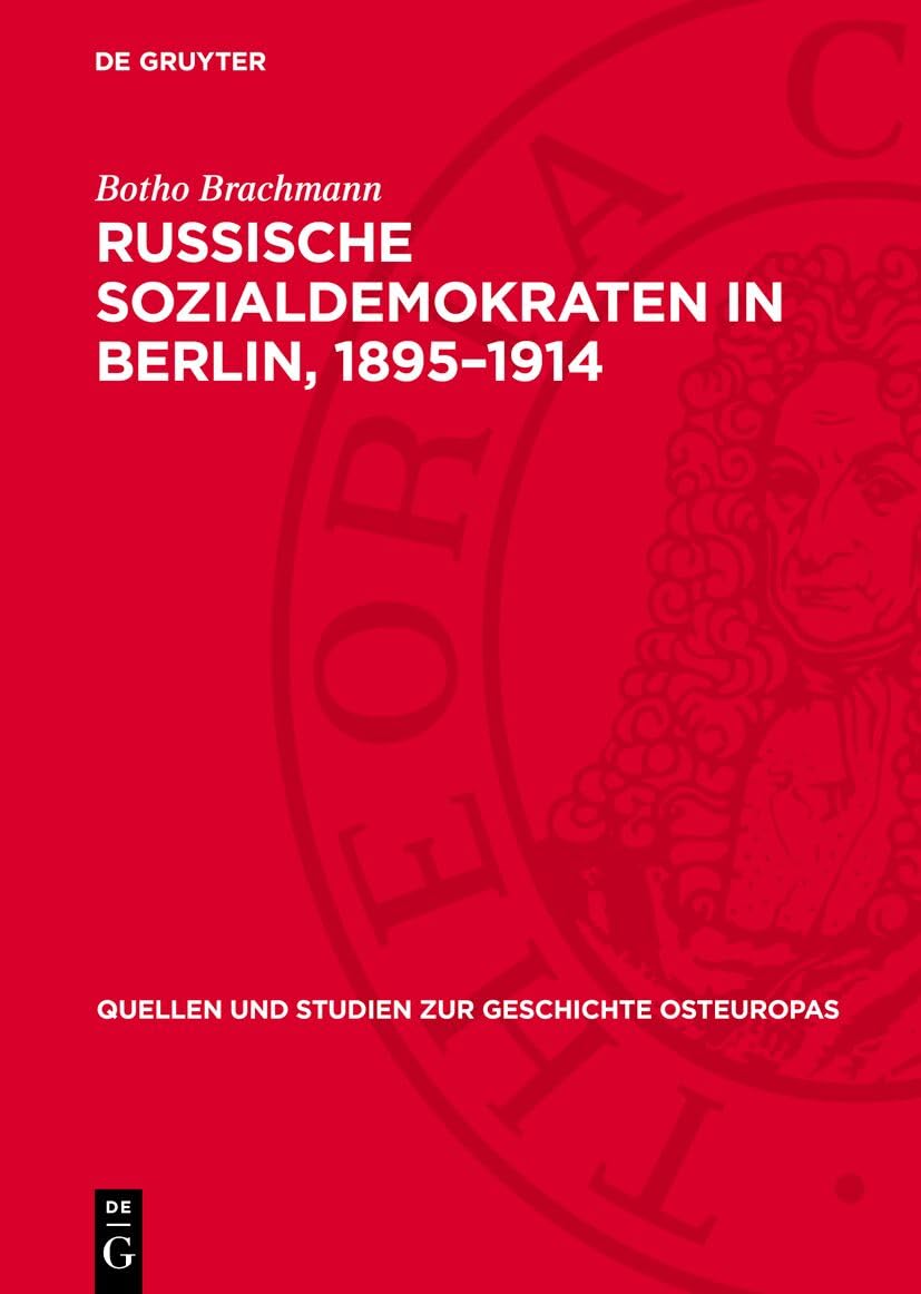 Russische Sozialdemokraten in Berlin, 1895–1914: Mit Berücksichtigung der Studentenbewegung in Preussen und Sachsen (Quellen und Studien zur Geschichte Osteuropas, 11) Social Sciences