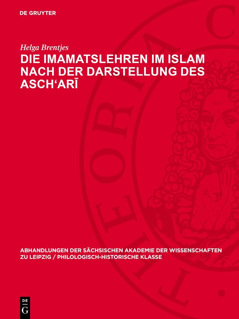 Die Imamatslehren im Islam nach der Darstellung des Asch'arī (Abhandlungen der Sächsischen Akademie der Wissenschaften zu Leipzig / Philologisch-historische Klasse, 54,5) Social Sciences