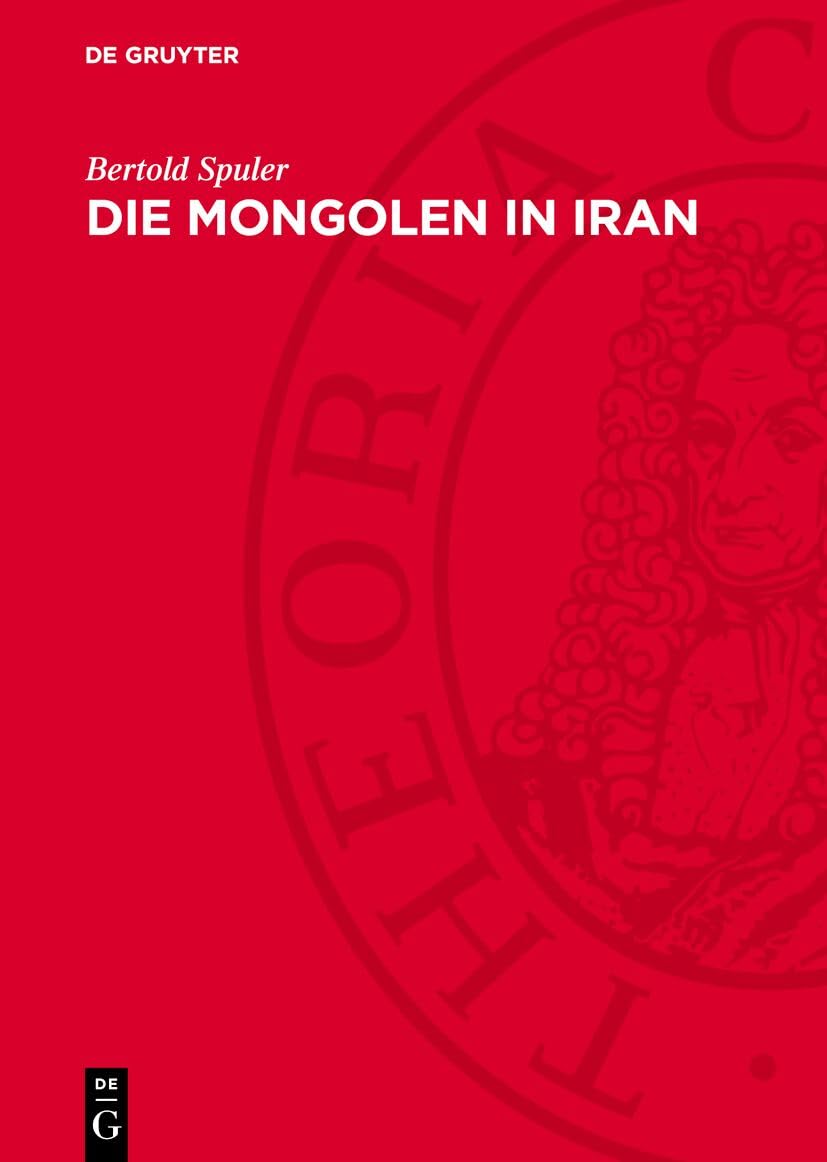 Die Mongolen in Iran: Politik, Verwaltung und Kultur der Ilchanzeit 1220–1350 Social Sciences