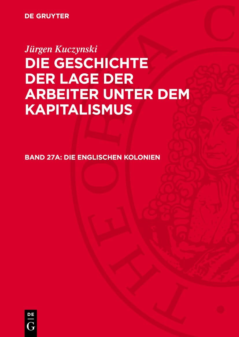 Die englischen Kolonien: GLAK_II-B, Band 27a (Die Geschichte der Lage der Arbeiter unter dem Kapitalismus) Social Sciences