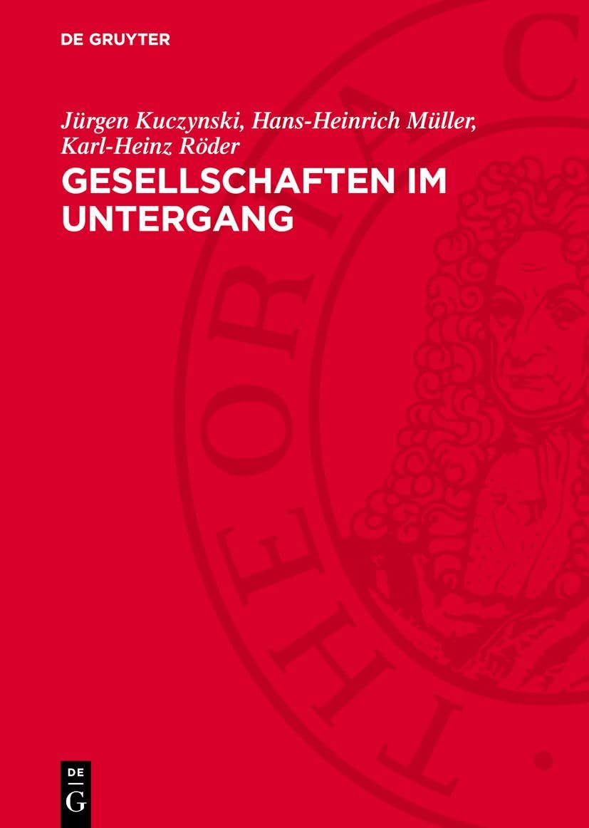 Gesellschaften im Untergang: Vergleichende Niedergangsgeschichte vom Römischen Reich bis zu den Vereinigten Staaten von Amerika Politics & History