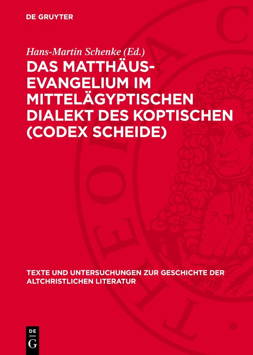 Das Matthäus-Evangelium im Mittelägyptischen Dialekt des Koptischen (Codex Scheide) (Texte und Untersuchungen zur Geschichte der altchristlichen Literatur, 127) Religion & Esotericism