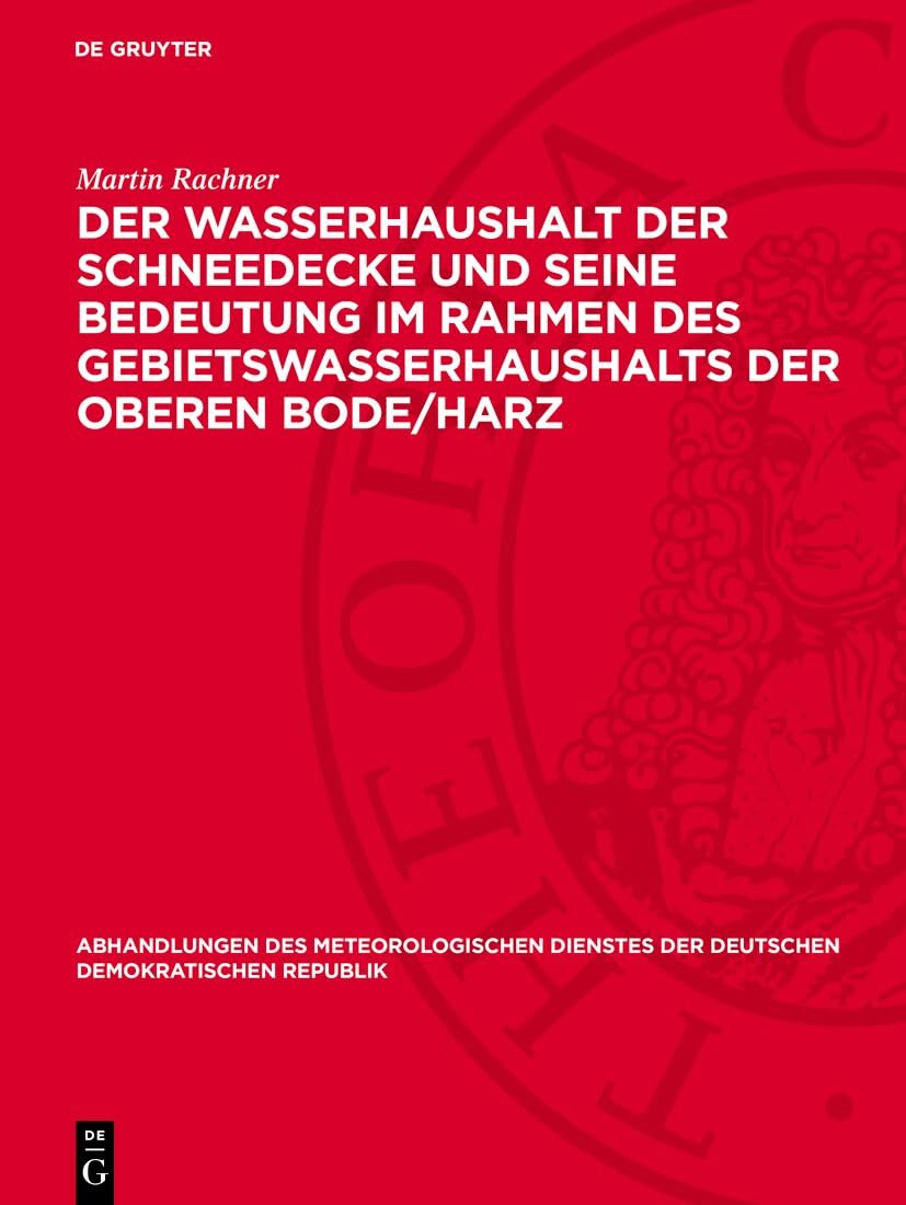 Der Wasserhaushalt der Schneedecke und seine Bedeutung im Rahmen des Gebietswasserhaushalts der Oberen Bode/Harz (Abhandlungen des meteorologischen Dienstes der Deutschen Demokratischen Republik, 90) Media & Communication