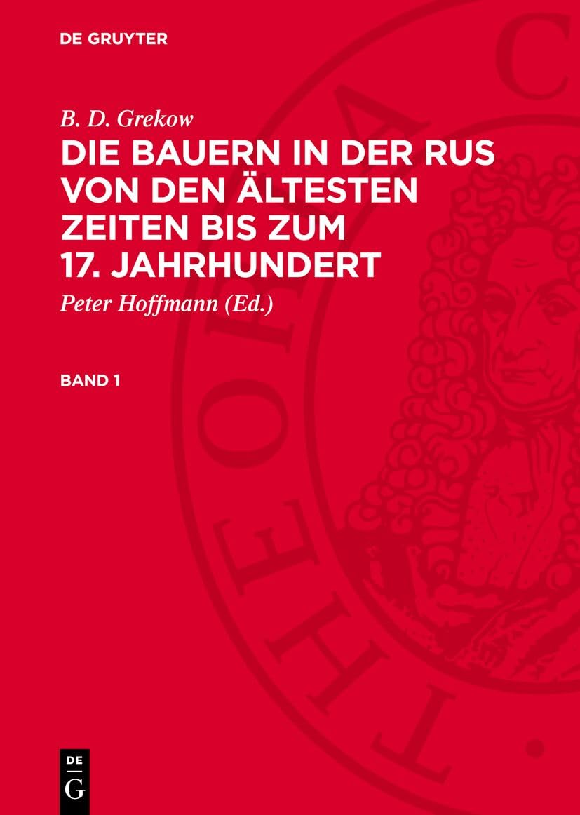 B. D. Grekow: Die Bauern in der Rus von den ältesten Zeiten bis zum 17. Jahrhundert. Band 1: BRZ17J-B, Band 1 Politics & History