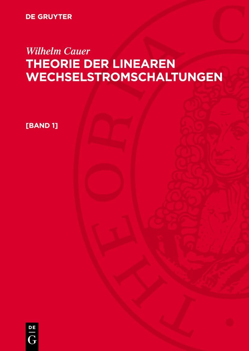 Wilhelm Cauer: Theorie der linearen Wechselstromschaltungen. : AVTLW-B, Band 1 Business & Technology