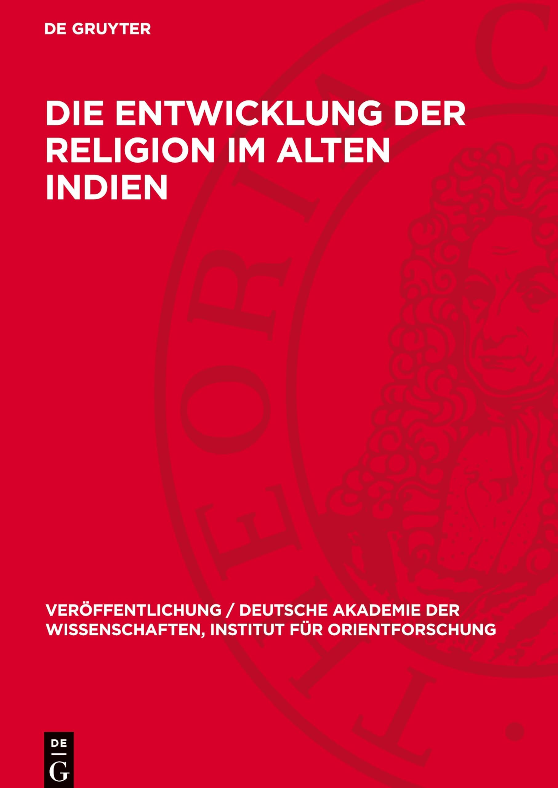 Die Entwicklung der Religion im Alten Indien (Veröffentlichung / Deutsche Akademie der Wissenschaften, Institut für Orientforschung, 67, 3) Politics & History