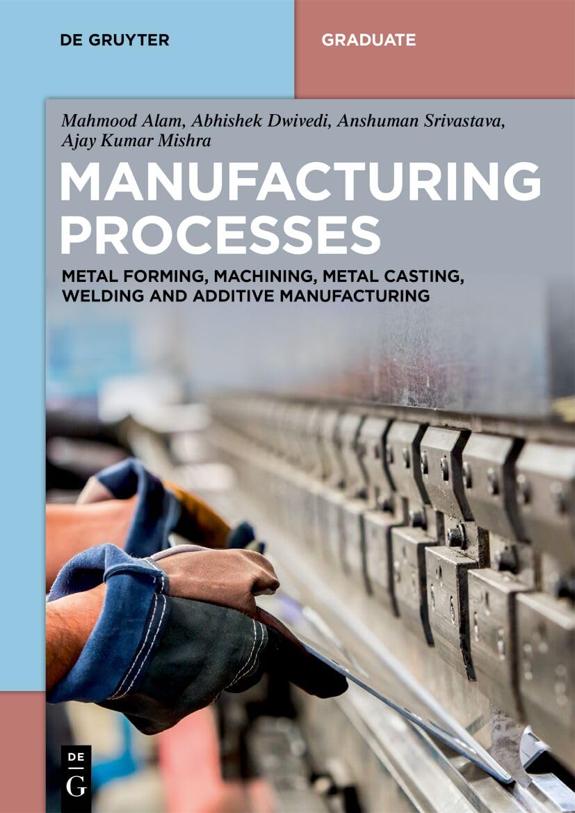 Manufacturing Processes: Metal Forming, Machining, Metal Casting, Welding and Additive Manufacturing (De Gruyter Textbook) Business & Technology