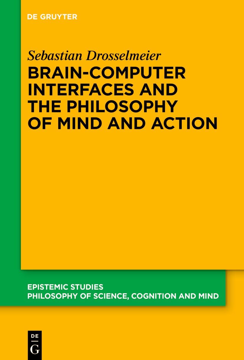 Brain-Computer Interfaces and the Philosophy of Mind and Action (Epistemic Studies, 54) Philosophy