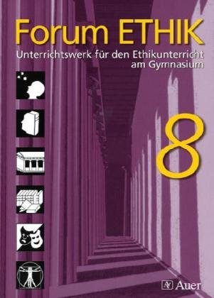 Forum Ethik. Schülerbuch 8. Jahrgangsstufe. Unterrichtswerk für den Ethikunterricht am Gymnasium in Bayern Philosophy